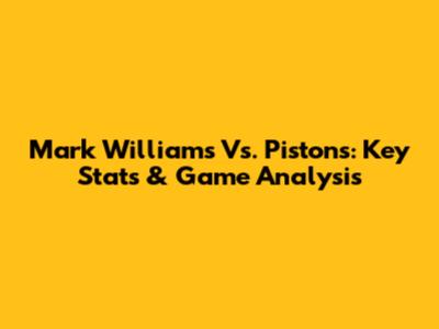 Mark Williams Vs. Pistons: Key Stats & Game Analysis