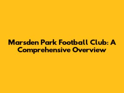 Marsden Park Football Club: A Comprehensive Overview