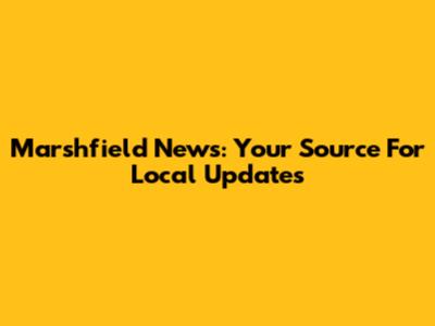 Marshfield News: Your Source For Local Updates