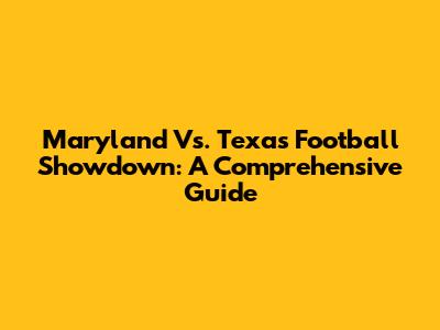 Maryland Vs. Texas Football Showdown: A Comprehensive Guide