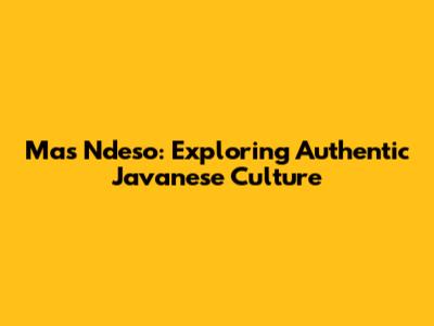 Mas Ndeso: Exploring Authentic Javanese Culture