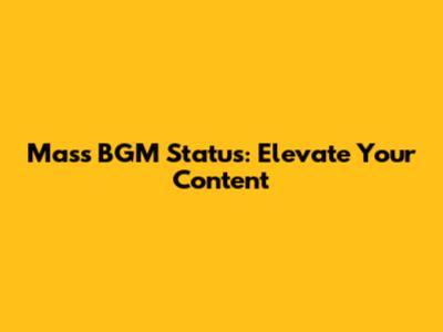 Mass BGM Status: Elevate Your Content