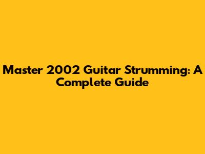 Master 2002 Guitar Strumming: A Complete Guide