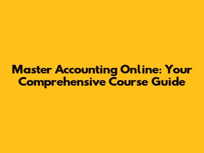 Master Accounting Online: Your Comprehensive Course Guide