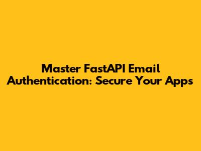 Master FastAPI Email Authentication: Secure Your Apps
