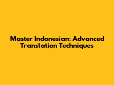 Master Indonesian: Advanced Translation Techniques