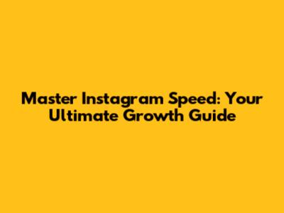 Master Instagram Speed: Your Ultimate Growth Guide