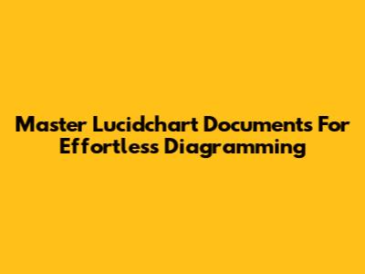 Master Lucidchart Documents For Effortless Diagramming