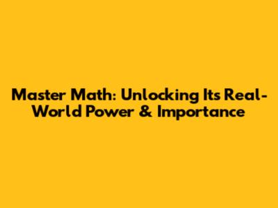 Master Math: Unlocking Its Real-World Power & Importance
