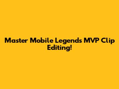 Master Mobile Legends MVP Clip Editing!