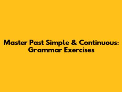 Master Past Simple & Continuous: Grammar Exercises