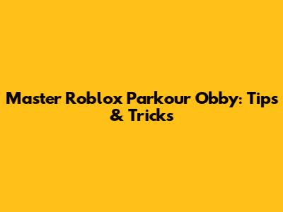 Master Roblox Parkour Obby: Tips & Tricks