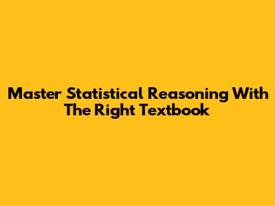 Master Statistical Reasoning With The Right Textbook