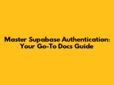 Master Supabase Authentication: Your Go-To Docs Guide