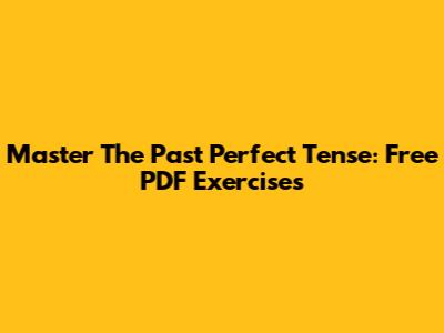 Master The Past Perfect Tense: Free PDF Exercises