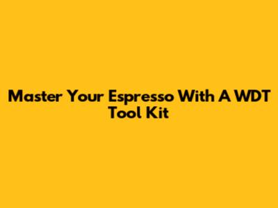 Master Your Espresso With A WDT Tool Kit