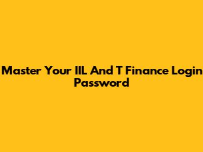Master Your IIL And T Finance Login Password