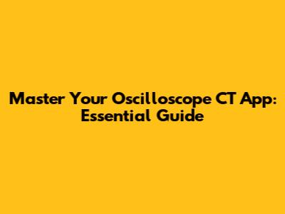 Master Your Oscilloscope CT App: Essential Guide