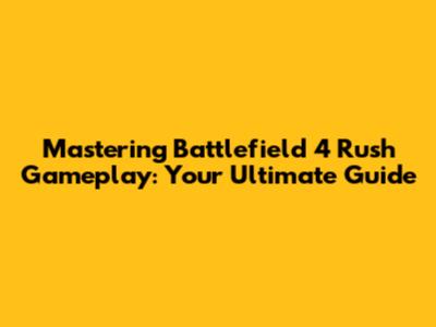 Mastering Battlefield 4 Rush Gameplay: Your Ultimate Guide