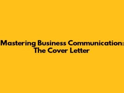 Mastering Business Communication: The Cover Letter