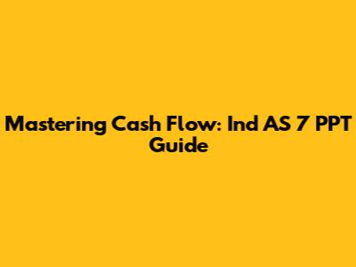 Mastering Cash Flow: Ind AS 7 PPT Guide