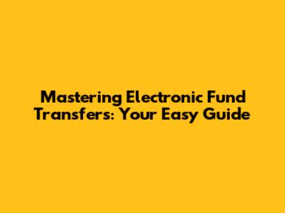 Mastering Electronic Fund Transfers: Your Easy Guide