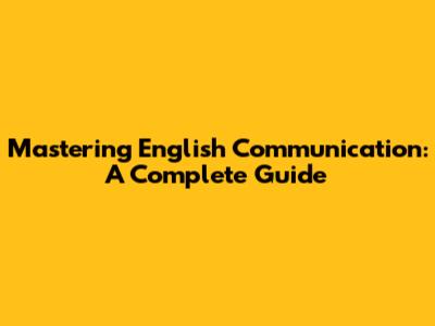 Mastering English Communication: A Complete Guide
