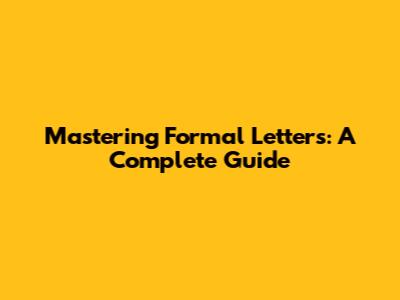 Mastering Formal Letters: A Complete Guide
