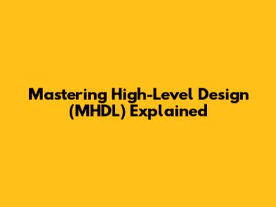Mastering High-Level Design (MHDL) Explained