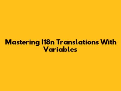 Mastering I18n Translations With Variables