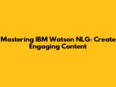 Mastering IBM Watson NLG: Create Engaging Content