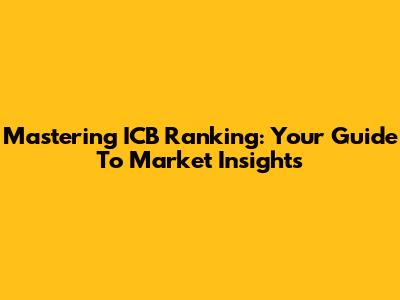 Mastering ICB Ranking: Your Guide To Market Insights