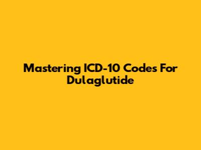 Mastering ICD-10 Codes For Dulaglutide