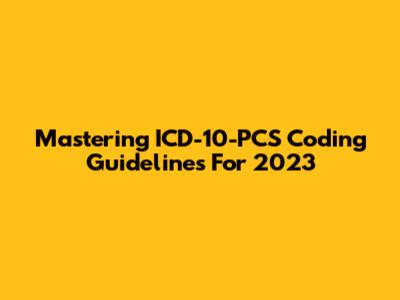 Mastering ICD-10-PCS Coding Guidelines For 2023