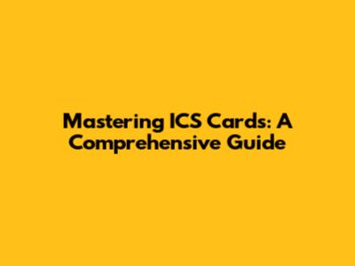 Mastering ICS Cards: A Comprehensive Guide