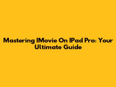 Mastering IMovie On IPad Pro: Your Ultimate Guide