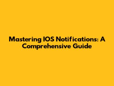 Mastering IOS Notifications: A Comprehensive Guide