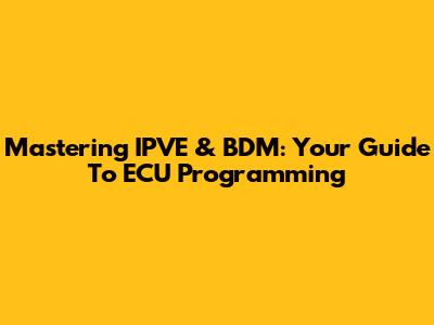 Mastering IPVE & BDM: Your Guide To ECU Programming