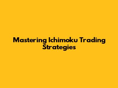 Mastering Ichimoku Trading Strategies