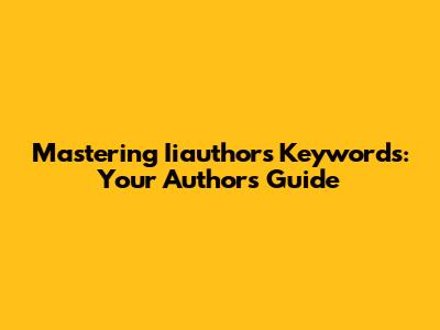 Mastering Iiauthors Keywords: Your Author's Guide