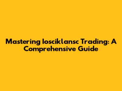 Mastering Iosciklansc Trading: A Comprehensive Guide