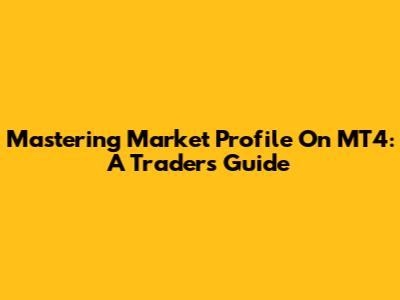 Mastering Market Profile On MT4: A Trader's Guide