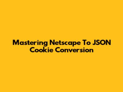 Mastering Netscape To JSON Cookie Conversion