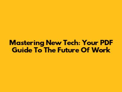 Mastering New Tech: Your PDF Guide To The Future Of Work