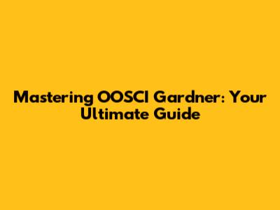 Mastering OOSCI Gardner: Your Ultimate Guide