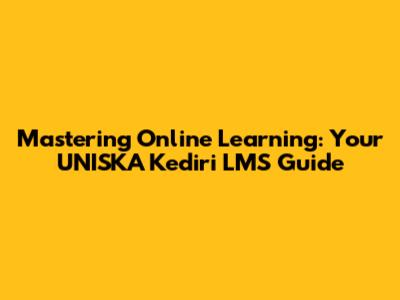 Mastering Online Learning: Your UNISKA Kediri LMS Guide
