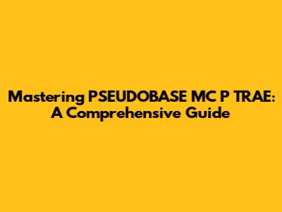 Mastering PSEUDOBASE MC P TRAE: A Comprehensive Guide
