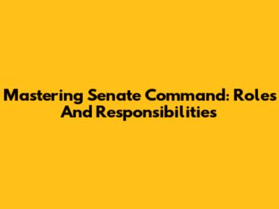 Mastering Senate Command: Roles And Responsibilities