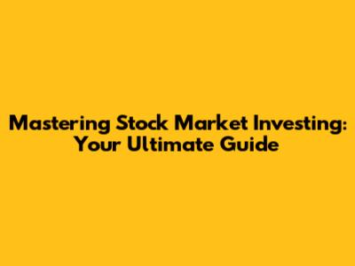 Mastering Stock Market Investing: Your Ultimate Guide