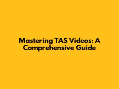 Mastering TAS Videos: A Comprehensive Guide